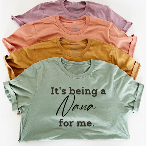 Grandparent Collection:  It's being a Nana for me shirt (multiple colors)