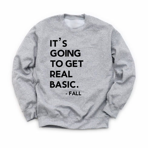 Fall Sweatshirt  - It’s Going to get Real Basic