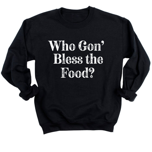 Thanksgiving- Who Gon' Bless The Food? (Sweatshirt)
