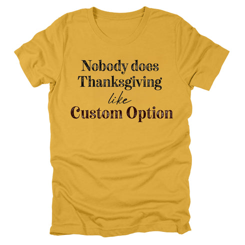 Thanksgiving- "Nobody Does Thanksgiving Like..." Custom Family Matching Shirts ( Multiple Options and Colors)