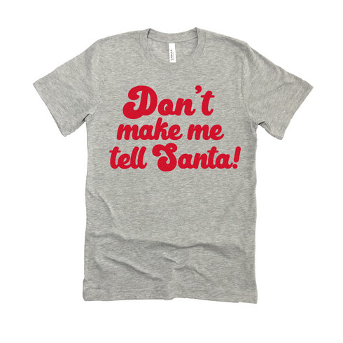 Christmas " Don't Make Me Tell Santa " College Pullover and T-shirt Options