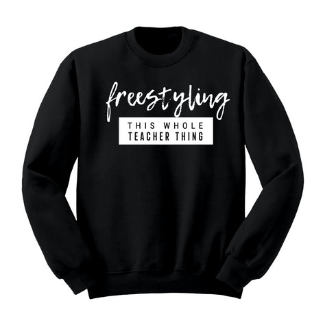 Teacher Shirt - Freestyling This Whole Teacher Thing (Sweatshirt and T-shirt Option)