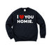 I love you homie sweatshirt