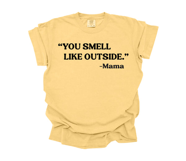 Mama's Words of Wisdom:  Adult - " You smell like outside  " ( Comfort Colors T-shirt )