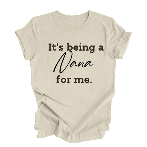 Grandparent Collection:  It's being a Nana for me shirt (multiple colors)
