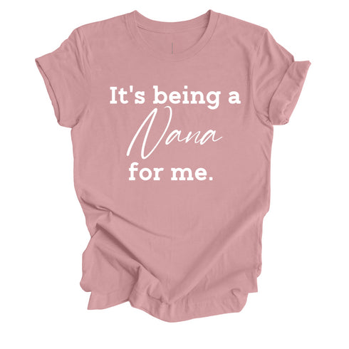 Grandparent Collection:  It's being a Nana for me shirt (multiple colors)