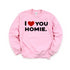 I love you homie sweatshirts