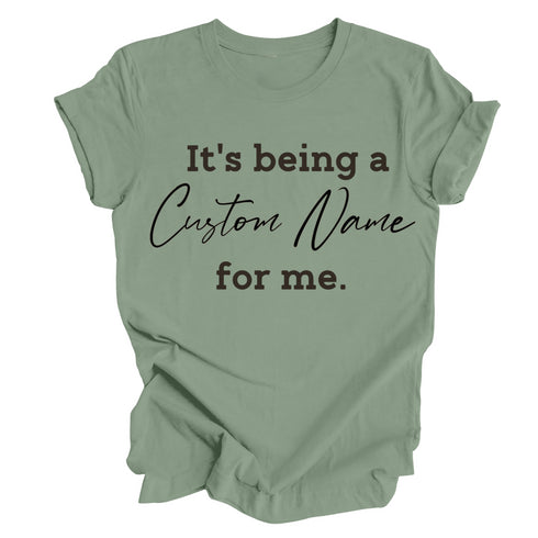 CUSTOM NAME  It's being a _______for me shirt (multiple colors)