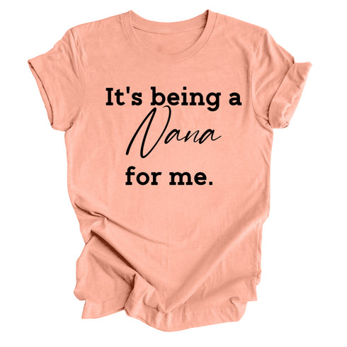 Grandparent Collection:  It's being a Nana for me shirt (multiple colors)