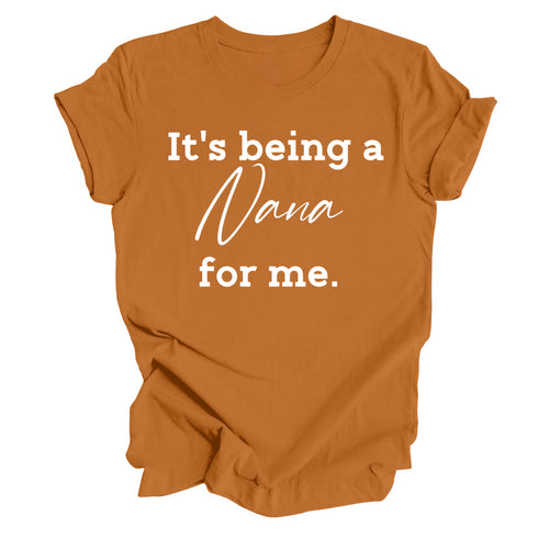 Grandparent Collection:  It's being a Nana for me shirt (multiple colors)