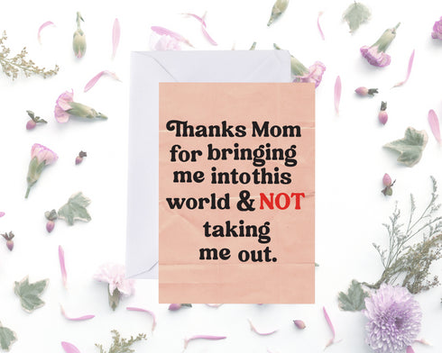 Thank you for bring me in the world- Mother's Day Card, Mom Birthday Card
