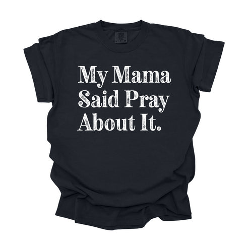 My Mama Said Pray About It - Adult T-shirt/Comfort Colors