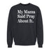 My Mama Said Pray About It. -  Adult/Child - Pullover