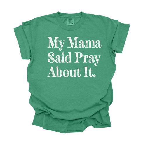 My Mama Said Pray About It - Adult T-shirt/Comfort Colors