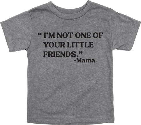 Mama's Words of Wisdom: Youth- " I'm not one of your little friends " - T-shirt