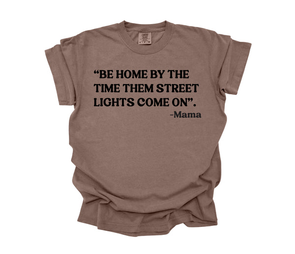 Mama's Words of Wisdom:  Adult - " Home by the time the street lights come on" ( Comfort Colors T-shirt )