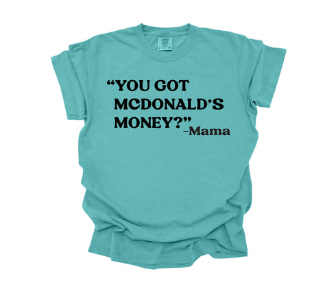 Mama's Words of Wisdom: Adult - " You got McDonalds money " ( Comfort Colors T-shirt )