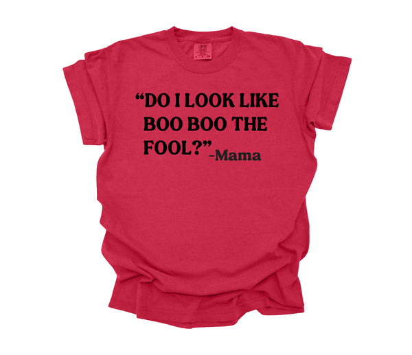 Mama's Words of Wisdom: Adult - "Do I look like Boo Boo the Fool" ( Comfort Colors T-shirt )