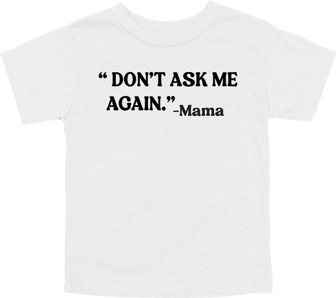 Mama's Words of Wisdom: Youth- "Don't ask me again " - T-shirt