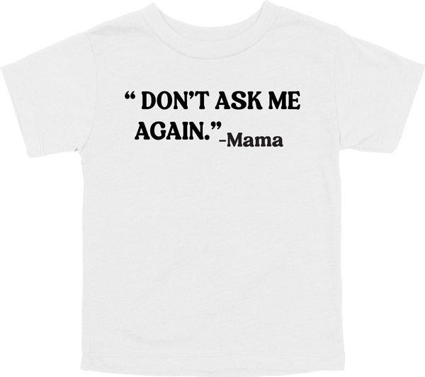 Mama's Words of Wisdom: Youth- "Don't ask me again " - T-shirt