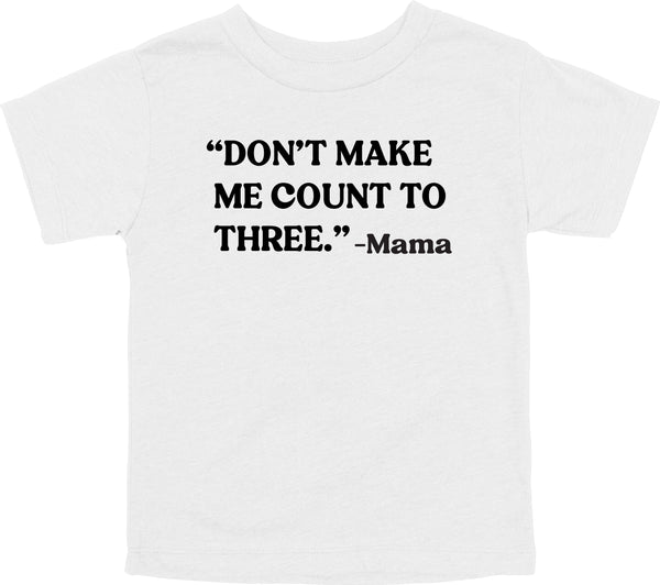 Mama's  Words of Wisdom: Youth- "Don't make me count to three" - T-shirt