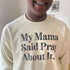 My Mama Said Pray About It. -  Adult/Child - Pullover