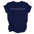 Adult- A Praying Dad. T-shirt (Multiple Colors)