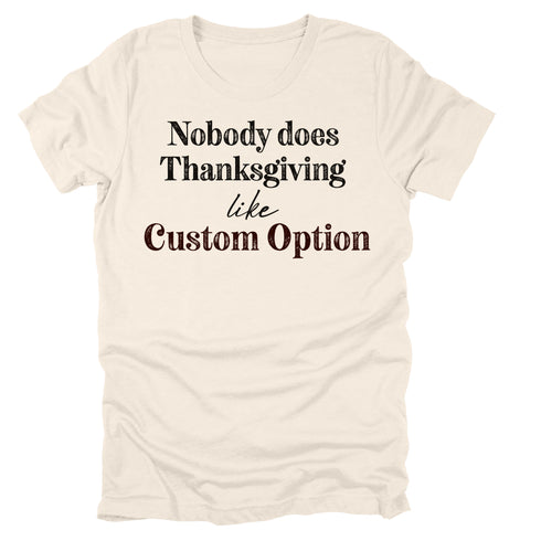 Thanksgiving- "Nobody Does Thanksgiving Like..." Custom Family Matching Shirts ( Multiple Options and Colors)
