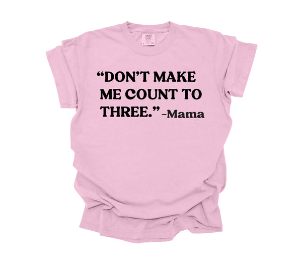 Mama's Words of Wisdom:  Adult - " Don't make me count to three " ( Comfort Colors T-shirt )
