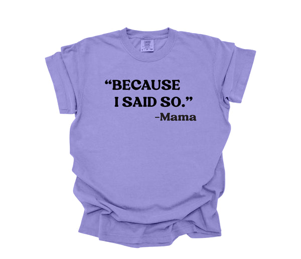 Mama's Words of Wisdom: Adult - "Because I said so " ( Comfort Colors T-shirt )
