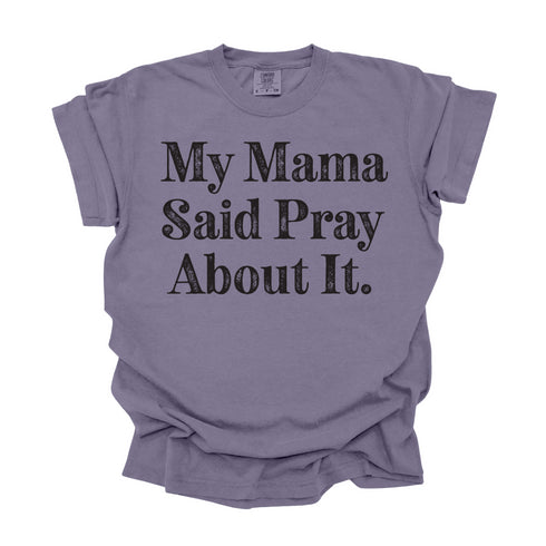 My Mama Said Pray About It - Adult T-shirt/Comfort Colors