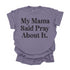 My Mama Said Pray About It - Adult T-shirt/Comfort Colors
