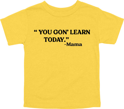 Mama's Words of Wisdom: Youth- " You gon' learn today" - T-shirt