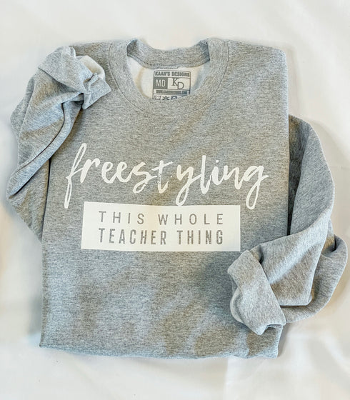 Teacher Shirt - Freestyling This Whole Teacher Thing (Sweatshirt and T-shirt Option)